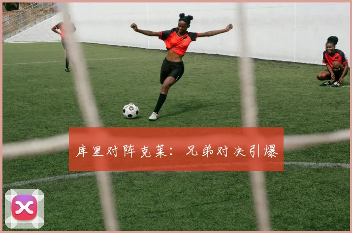 库里对阵克莱：兄弟对决引爆