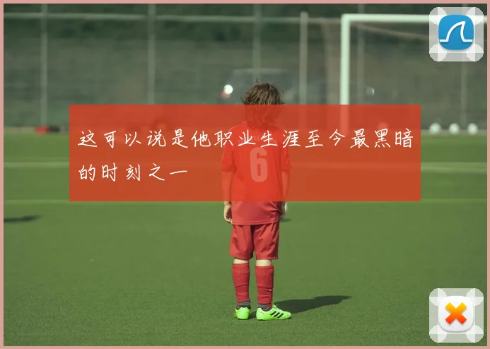 这可以说是他职业生涯至今最黑暗的时刻之一