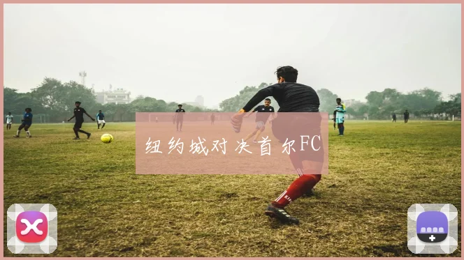 纽约城对决首尔FC