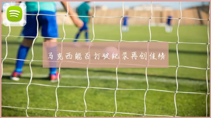 马克西能否打破纪录再创佳绩