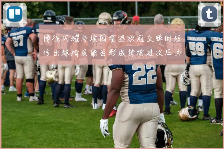 博德闪耀与埃因霍温欧冠交锋时短传出球精度能否形成持续进攻压力