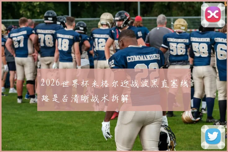 2026世界杯米格尔迎战波黑直塞线路是否清晰战术拆解