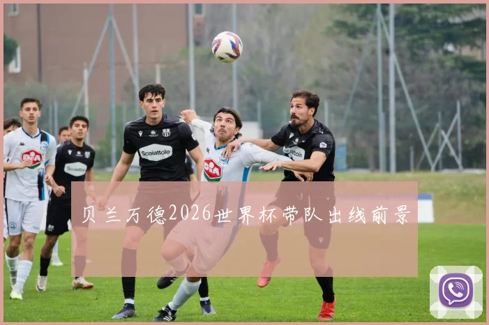 贝兰万德2026世界杯带队出线前景