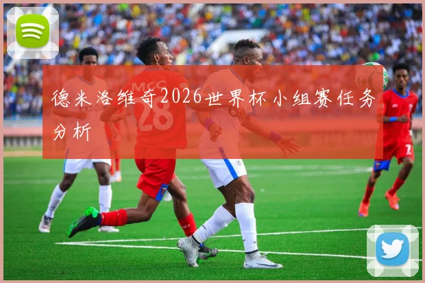 德米洛维奇2026世界杯小组赛任务分析