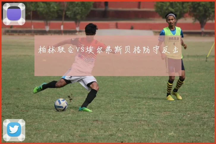 柏林联合vs埃尔弗斯贝格防守反击